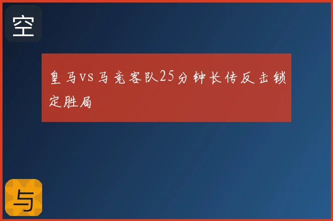皇马vs马竞客队25分钟长传反击锁定胜局