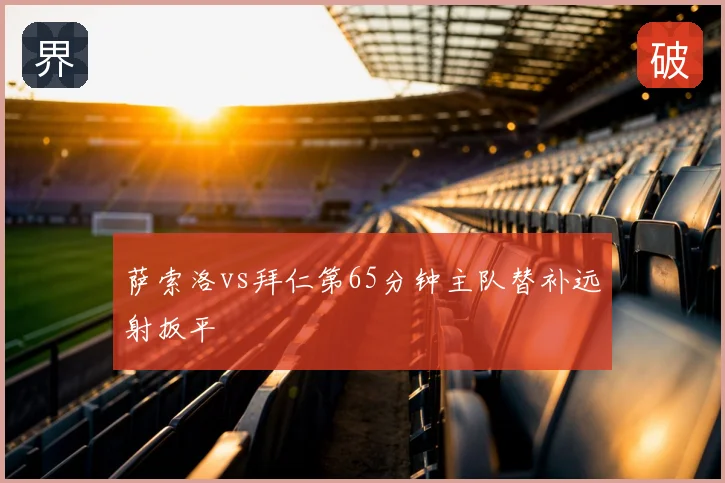 萨索洛vs拜仁第65分钟主队替补远射扳平